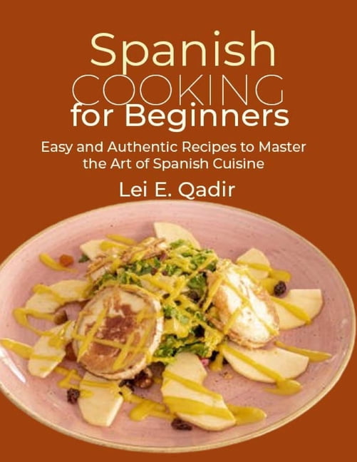 Spanish Cooking for Beginners: Easy and Authentic Recipes to Master the Art of Spanish Cuisine (Paperback)