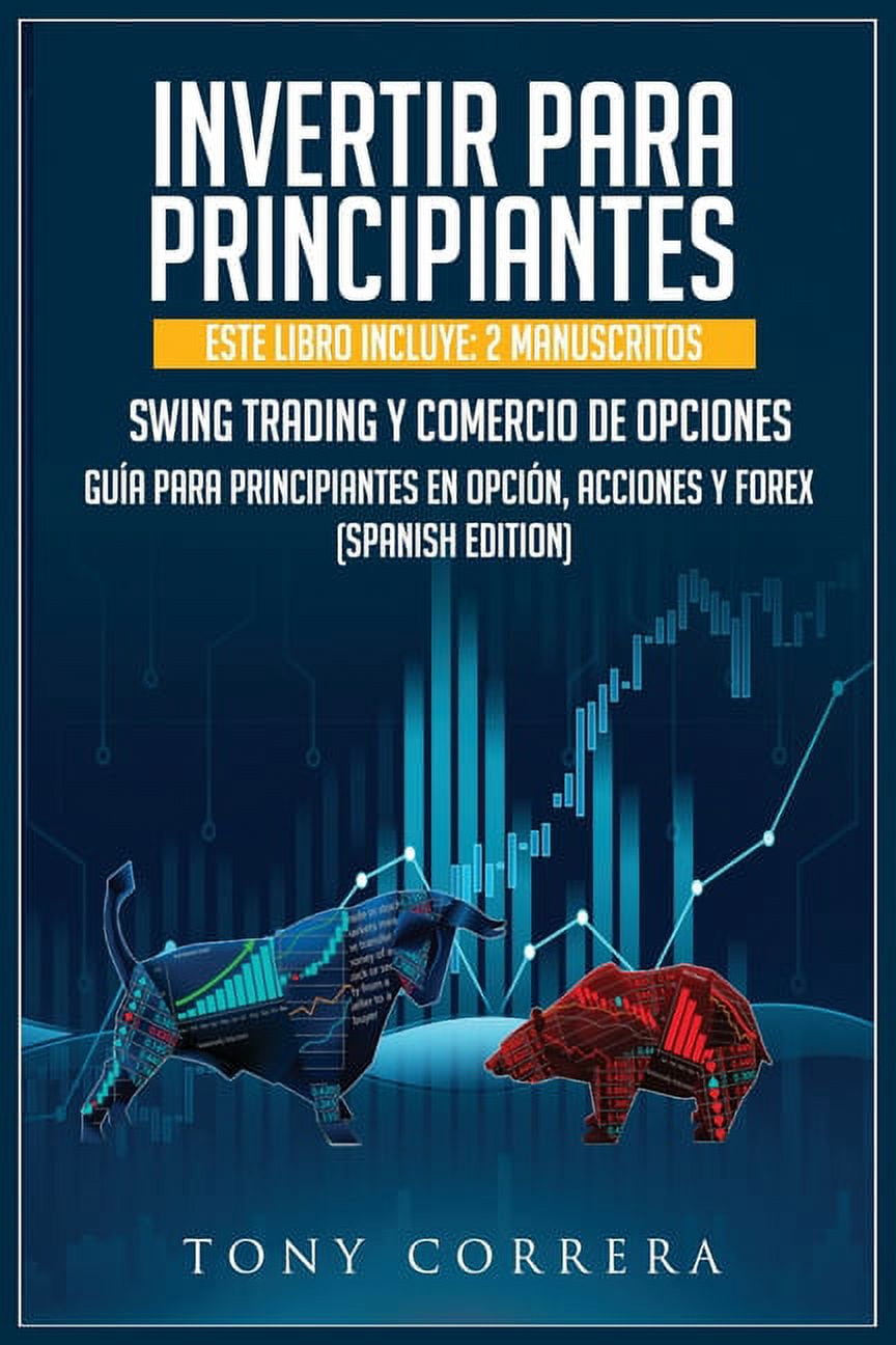 Invertir Para Principiantes: Este Libro Incluye: 2 Manuscritos, Swing Trading Y Comercio de Opciones, Gu�a Para Principi