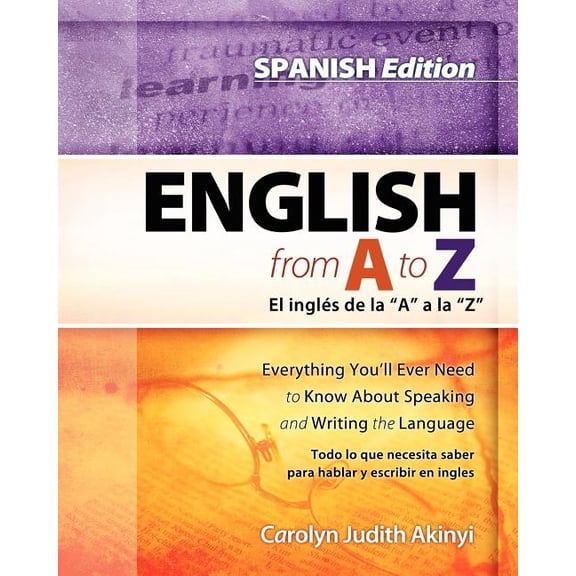 Spanish Edition - English From A To Z : Everything You'll Ever Need To Know About Reading And Writing The Language (Paperback)