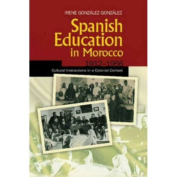 Liverpool Studies in Spanish History Spanish Education in Morocco, 1912-1956: Cultural Interactions in a Colonial Context, (Hardcover)