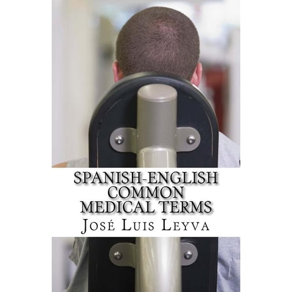 Spanish-English Common Medical Terms: English-Spanish MEDICAL Glossary Paperback 1721098054 9781721098057 Jos Luis Leyva