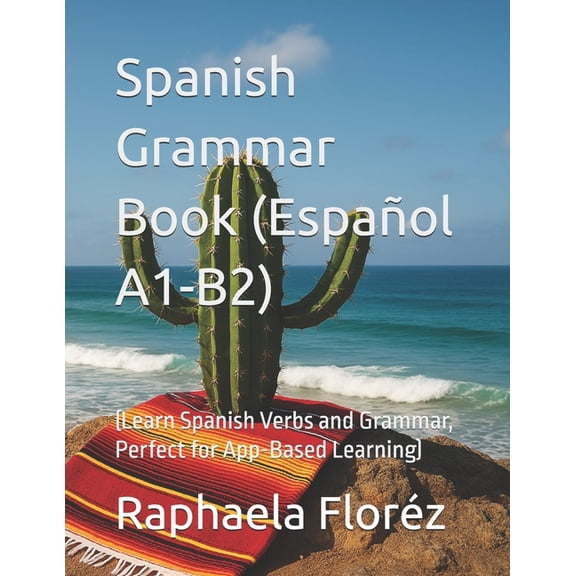 Spanish Grammar Book (Espaol A1-B2): (Learn Spanish Verbs and Grammar, Perfect for App-Based Learning), (Paperback)