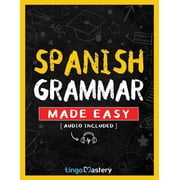 Spanish Grammar Made Easy A Comprehensive Workbook To Learn Spanish Grammar For Beginners Audio Included, Paperback
