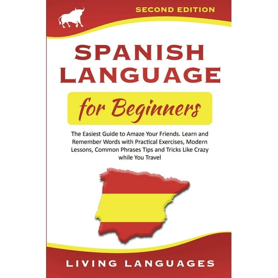 Spanish Language for Beginners: The Easiest Guide to Amaze Your Friends. Learn and Remember Words With Practical Exercis