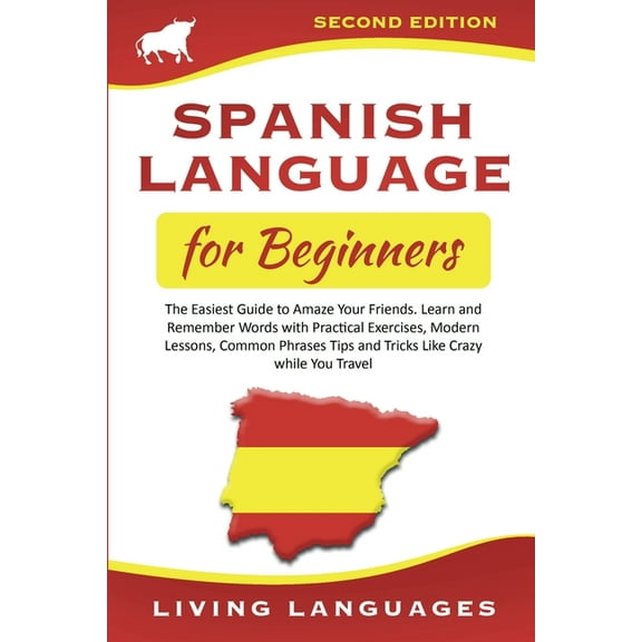 Spanish Language for Beginners: The Easiest Guide to Amaze Your Friends. Learn and Remember Words With Practical Exercis