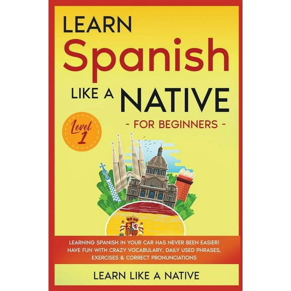 Spanish Language Lessons Learn Spanish Like a Native for Beginners - Level 1: Learning Spanish in Your Car Has Never Been Easier! Have Fun with C, Book 1, (Paperback)
