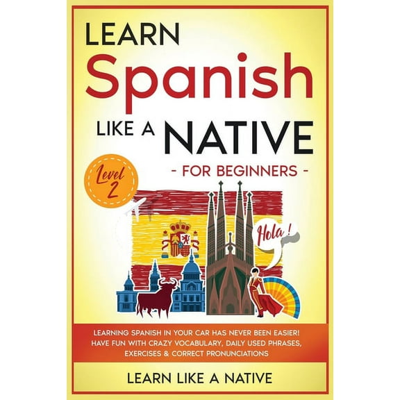 Spanish Language Lessons Learn Spanish Like a Native for Beginners - Level 2: Learning Spanish in Your Car Has Never Been Easier! Have Fun with C, Book 2, (Paperback)