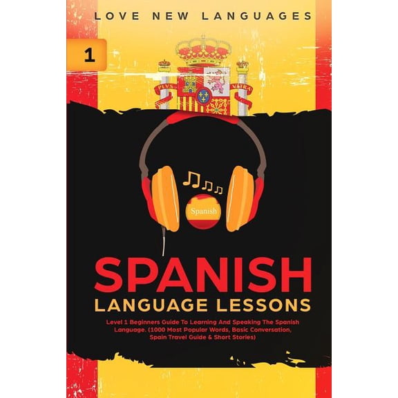 Spanish Language Lessons: Level 1 Beginners Guide To Learning And Speaking The Spanish Language (1000 Most Popular Words, (Paperback)