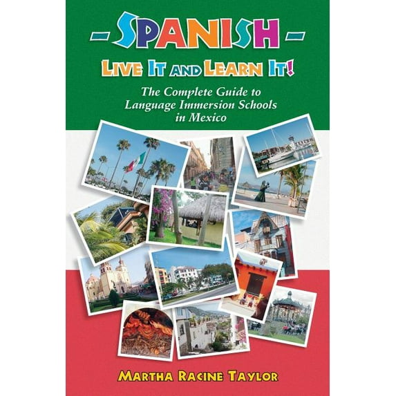 Spanish: Live it and Learn it! The Complete Guide to Language Immersion Schools in Mexico, (Paperback)
