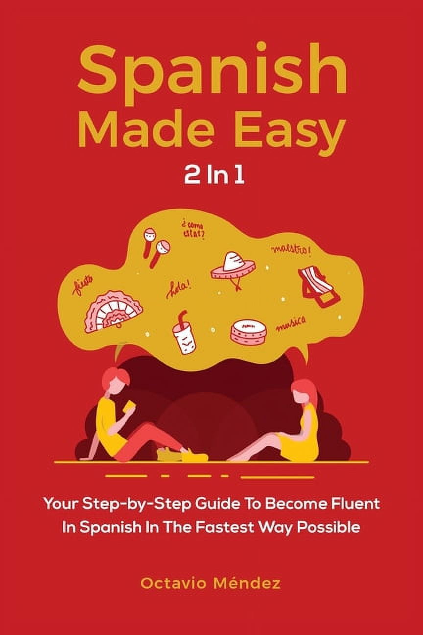 Spanish Made Easy 2 In 1: Your Step-by-Step Guide To Become Fluent In ...