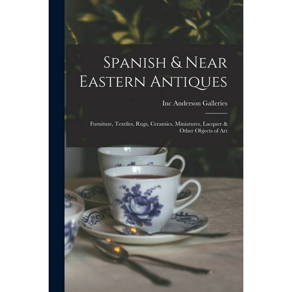 Spanish & Near Eastern Antiques: Furniture, Textiles, Rugs, Ceramics, Miniatures, Lacquer & Other Objects of Art, (Paperback)