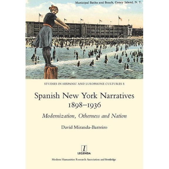 Spanish New York Narratives 1898-1936: Modernization, Otherness and Nation, (Hardcover)