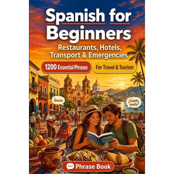 Spanish Phrase Book for Beginners: 1200 Essential Spanish Phrases for Travel: Easy Pronunciation Guide, Everyday Convers, (Paperback)