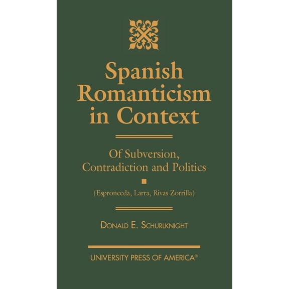 Spanish Romanticism in Context: Of Subversion, Contradiction and Politics (Espronceda, Larra, Rivas, Zorrilla), (Hardcover)