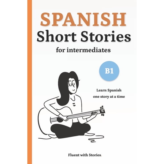 Spanish Short Stories Spanish Short Stories for Intermediates (B1): Learn Spanish Naturally with 8 Easy Narratives and English Translations to, Book 4, (Paperback)