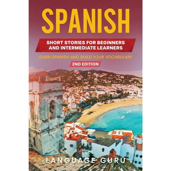 Spanish Short Stories for Beginners and Intermediate Learners: Learn Spanish and Build Your Vocabulary (2nd Edition), (Paperback)