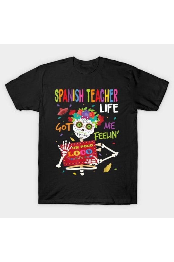 Spanish Teacher Life Got Me Feeling Un Poco Loco, H46089 Unisex T-Shirt, Up to 5XL Available