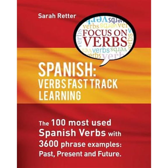 Spanish Learning for English Speakers: Spanish: Verbs Fast Track Learning: : The 100 most used Spanish verbs with 3600 phrase examples: past, present and future (Paperback)