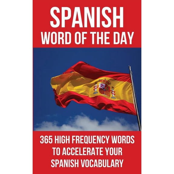 Spanish Word of the Day: 365 High Frequency Words to Accelerate Your Spanish Vocabulary (Paperback)