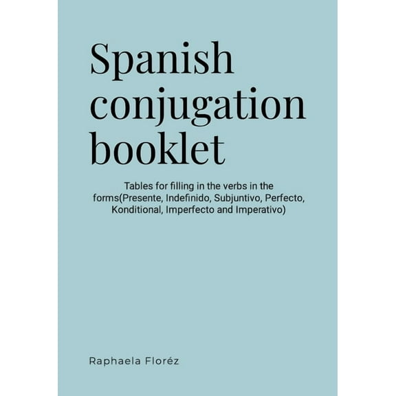 Spanish conjugation booklet: Tables for filling in the verbs in the forms(Presente, Indefinido, Subjuntivo, Perfecto, Fu, (Paperback)