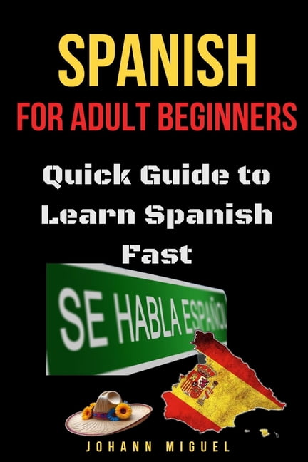 Spanish for Adult Beginners: Quick Guide to Learn Spanish Fast ...