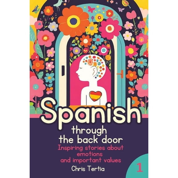 Spanish through the Back Door: Natural Way of Learning Vocabulary through Inspiring Stories about Emotions and Values th, (Paperback)