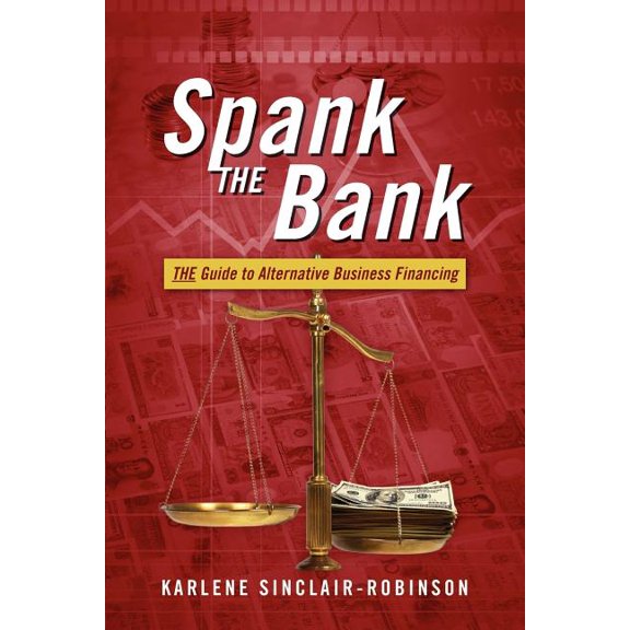 Spank the Bank: The Guide to Alternative Business Financing, (Paperback)