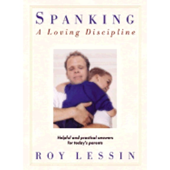 Spanking-A Loving Discipline: Helpful and Practical Answers for Today's Parents (Paperback) by Roy Lessin
