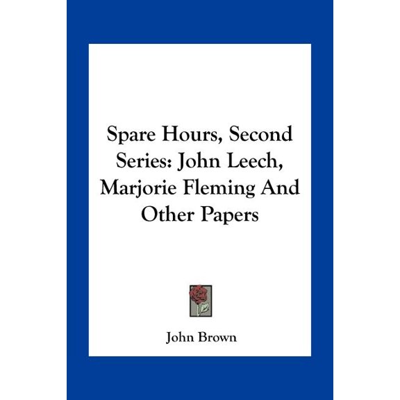 Spare Hours, Second Series : John Leech, Marjorie Fleming And Other Papers (Paperback)