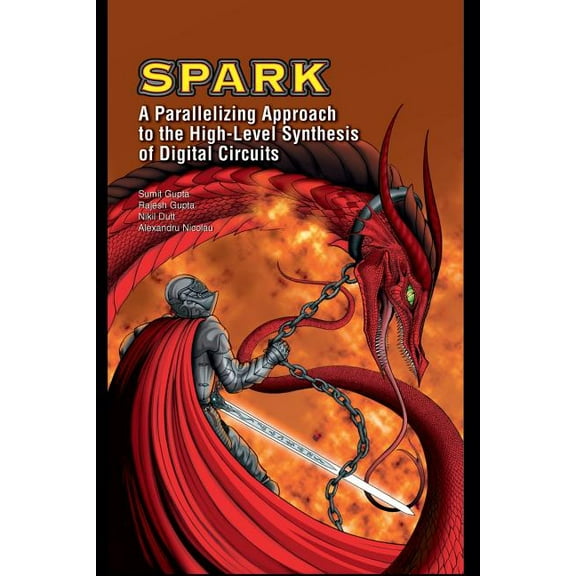Spark: A Parallelizing Approach to the High-Level Synthesis of Digital Circuits, (Paperback)