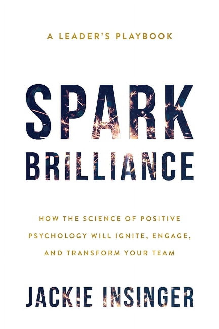Spark Brilliance: How the Science of Positive Psychology Will Ignite, Engage, and Transform Your Team, (Paperback)