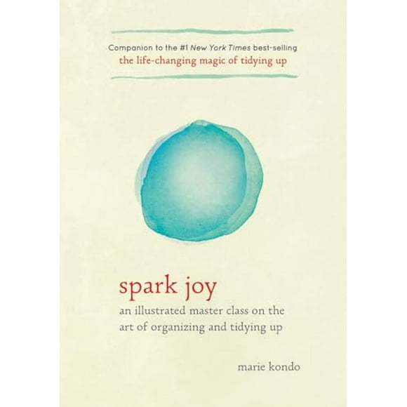 Spark Joy: An Illustrated Master Class on the Art of Organizing and Tidying Up -- Marie Kondo