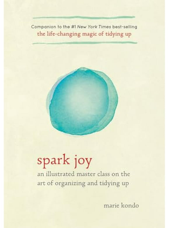 Spark Joy: An Illustrated Master Class on the Art of Organizing and Tidying Up -- Marie Kondo
