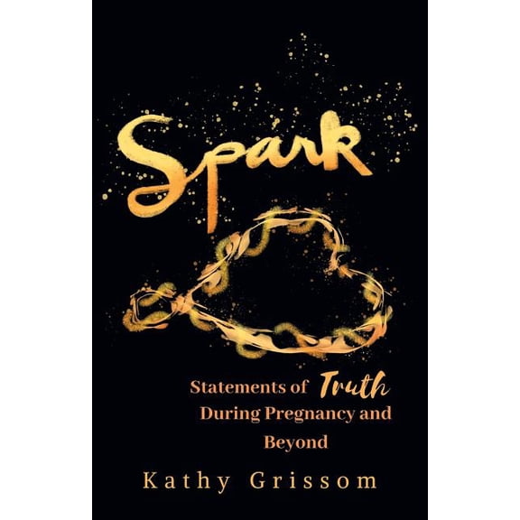Spark: Statements of Truth During Pregnancy and Beyond, (Paperback)