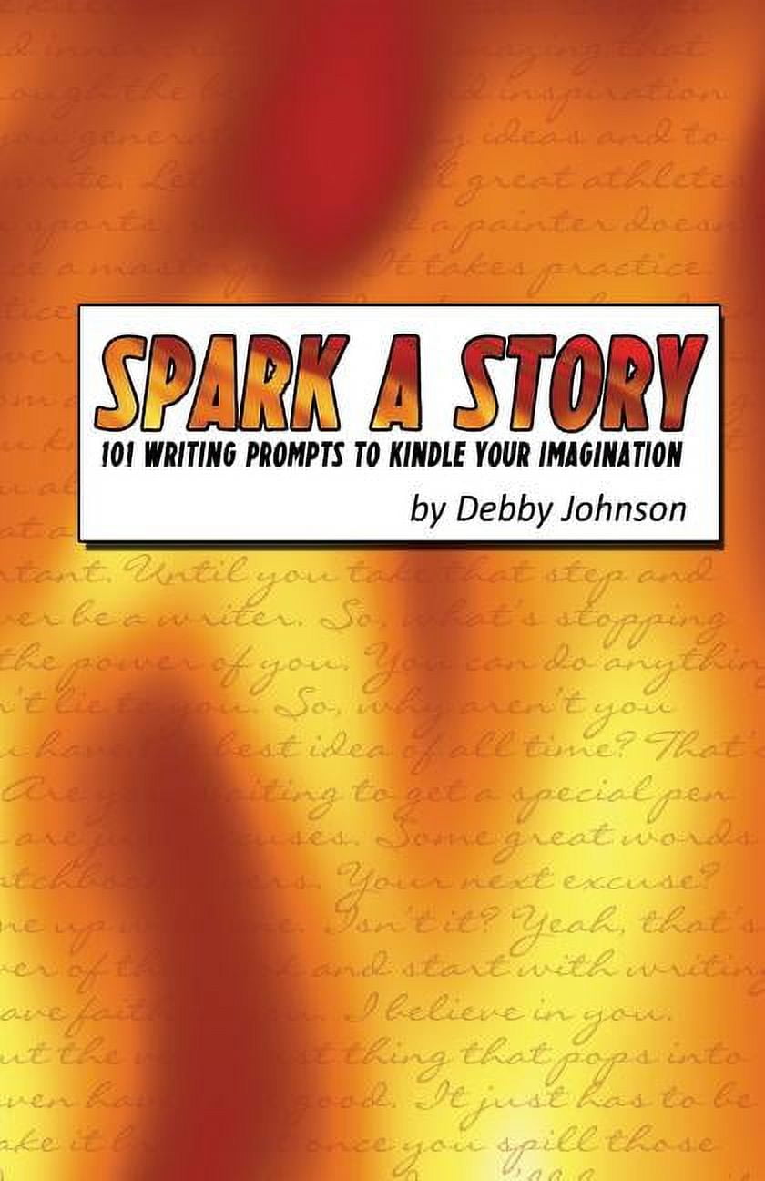 Spark a Story: 101 Writing Prompts to Kindle the Imagination Volume 1 ...