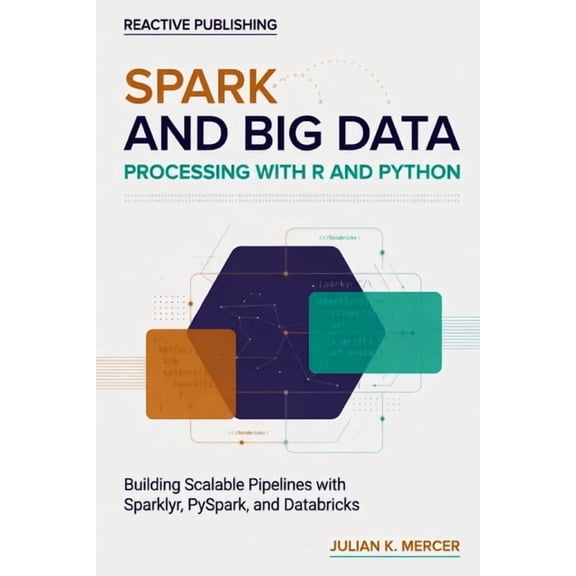 Spark and Big Data Processing with R and Python: Building Scalable Pipelines with Sparklyr, PySpark, and Databricks, (Paperback)