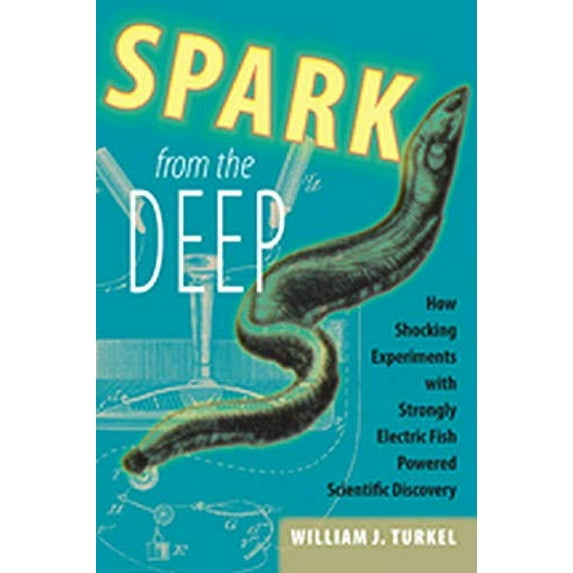 Pre-Owned Spark from the Deep: How Shocking Experiments with Strongly Electric Fish Powered Scientific Discovery (Hardcover) 142140981X 9781421409818