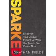 Sparked Discover Your Unique Imprint for Work That Makes You Come Alive, Hardcover