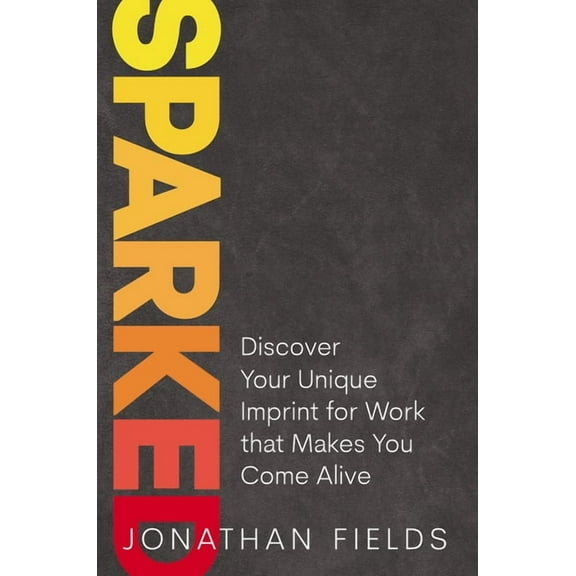 Sparked: Discover Your Unique Imprint for Work That Makes You Come Alive, (Hardcover)