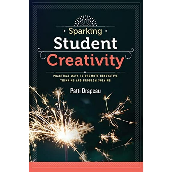 Pre-Owned Sparking Student Creativity: Practical Ways to Promote Innovative Thinking and Problem Solving (Paperback) by Patti Drapeau