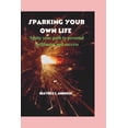 thumbnail image 1 of Sparking Your Own Life.: Ignite your path to personal fulfilment and success (Paperback), 1 of 1