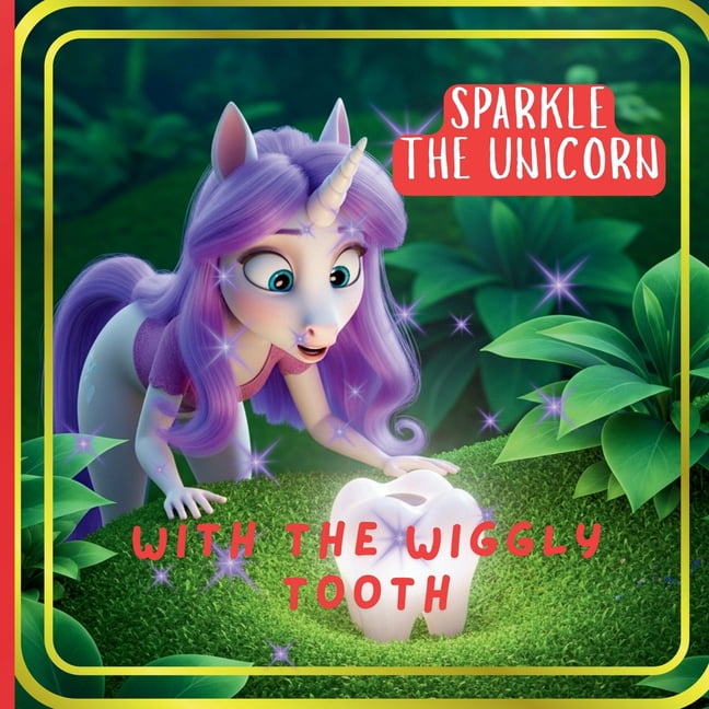 Sparkle The Unicorn With The Wiggly Tooth: Dive into a Real Adventure: : Kindness and Cooperation can Turn Challenges in, (Paperback)