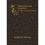 Sparks from the camp fire or, Tales of the old veterans Paperback