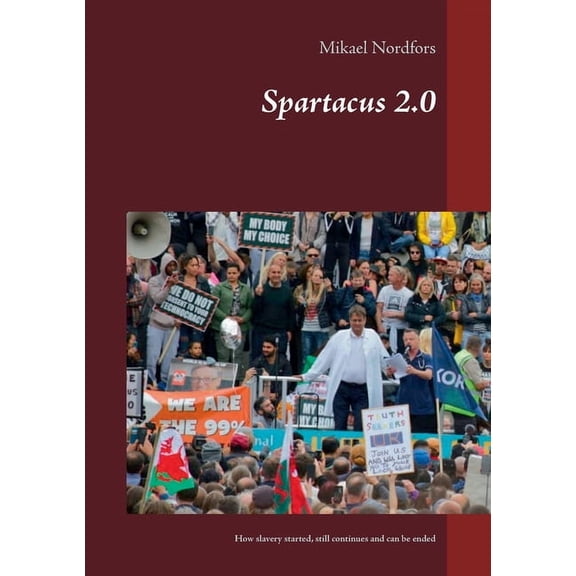 Spartacus 2..0: How slavery started, still continues and can be ended, (Paperback)
