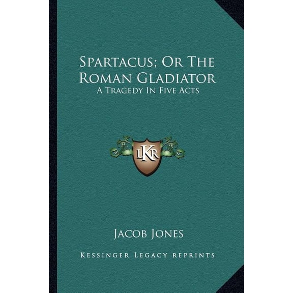 Spartacus; Or The Roman Gladiator : A Tragedy In Five Acts (Paperback)