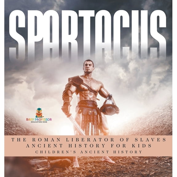 Spartacus: The Roman Liberator of Slaves - Ancient History for Kids Children's Ancient History, (Hardcover)