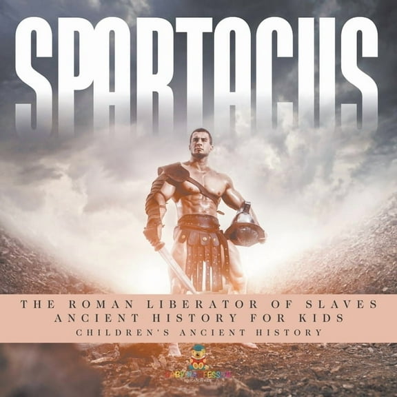 Spartacus: The Roman Liberator of Slaves - Ancient History for Kids Children's Ancient History, (Paperback)
