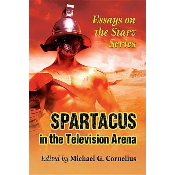 Spartacus in the Television Arena: Essays on the Starz Series, (Paperback)