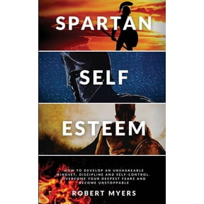 Spartan Self-Esteem: How to Develop an Unshakeable Mindset, Discipline and Self-Control. Overcome Your Deepest Fears and Become Unstoppable (Paperback)
