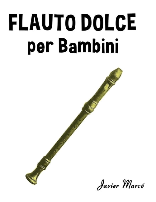 Spartiti Per Bambini Flauto Dolce per Bambini: Canti di Natale, Musica Classica, Filastrocche, Canti Tradizionali e Popolari!, (Paperback)